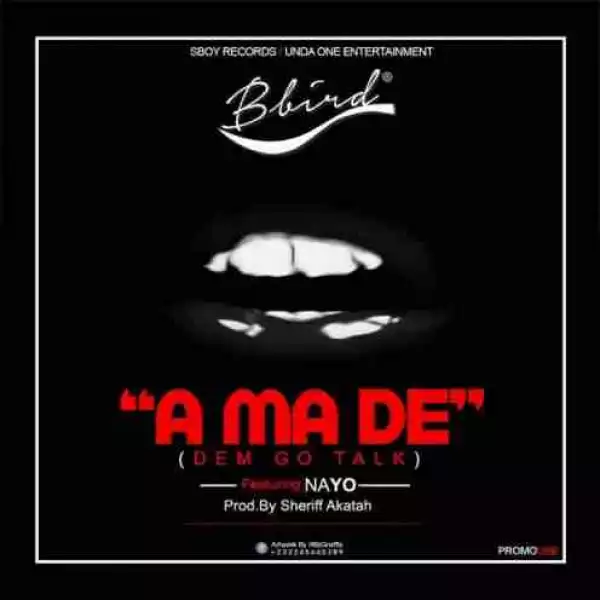 BBird - A Ma De ft Nayo (Prod by Sheriff Akata )